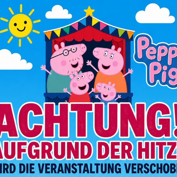 28.06.2026 |  Peppa Pig verschoben!